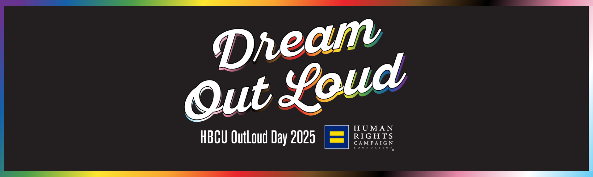 Black background with cursive white text and a rainbow boarder: &quot;Dream Out Loud.&quot; Below is white text &quot;HBCU OutLoud Day 2025&quot;. HRC Foundation logo appears. 